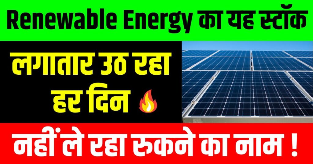 हर दिन लगातार उठ रहा है Renewable Energy का यह स्टॉक, नहीं ले रहा रुकने का नाम