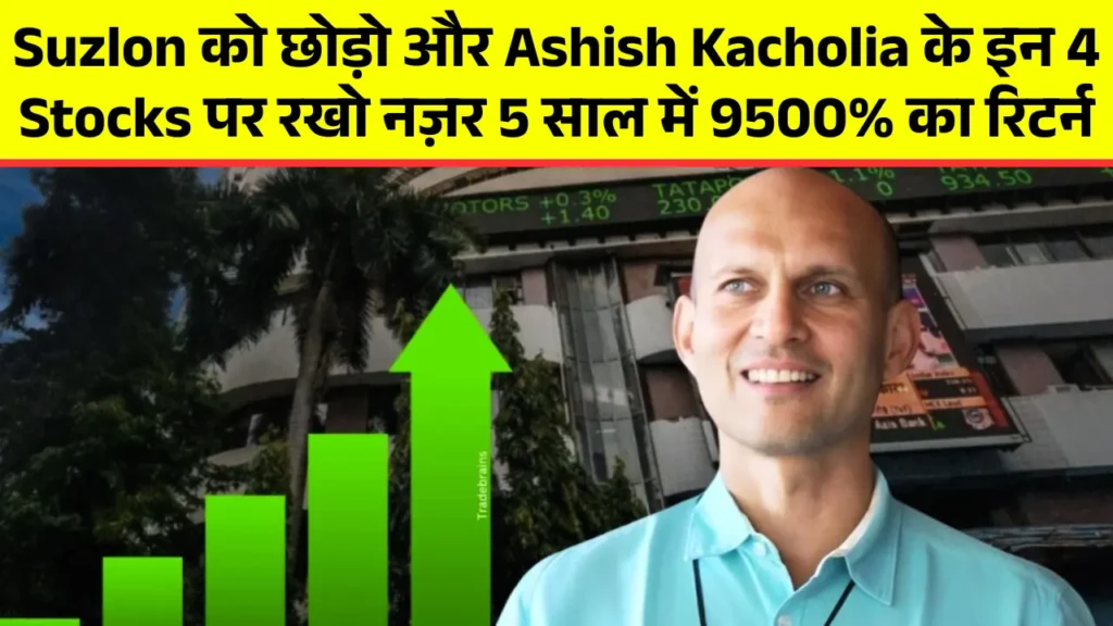 Suzlon को छोड़ो और Ashish Kacholia के इन 4 Stocks पर रखो नज़र 5 साल में 9500% का रिटर्न
