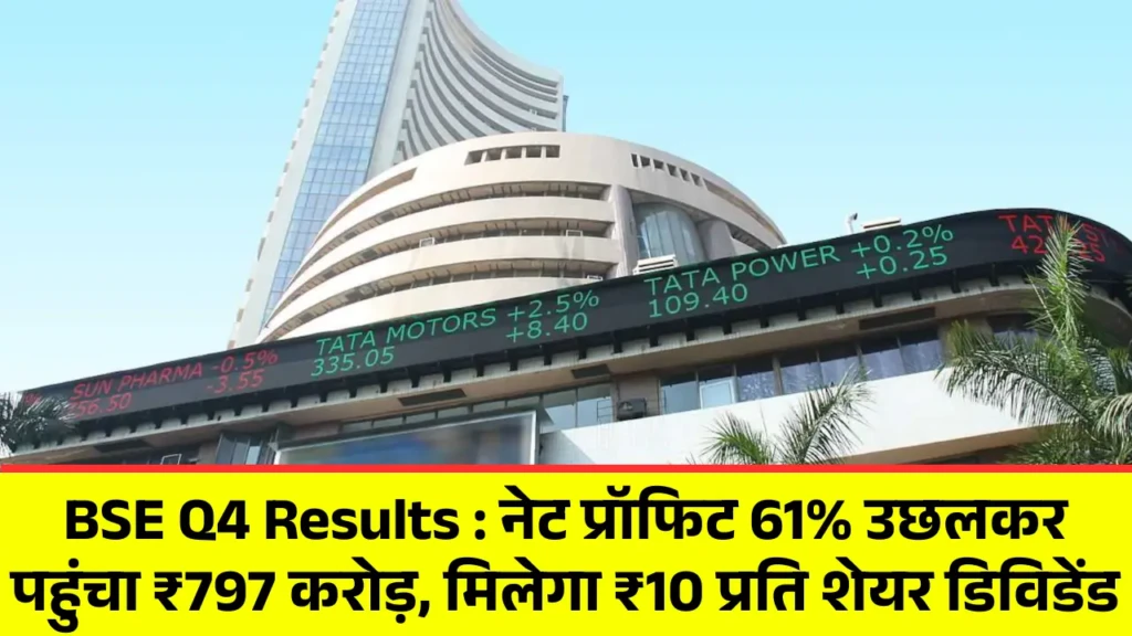 BSE Q4 Results नेट प्रॉफिट 61% उछलकर पहुंचा ₹797 करोड़, मिलेगा ₹10 प्रति शेयर डिविडेंड