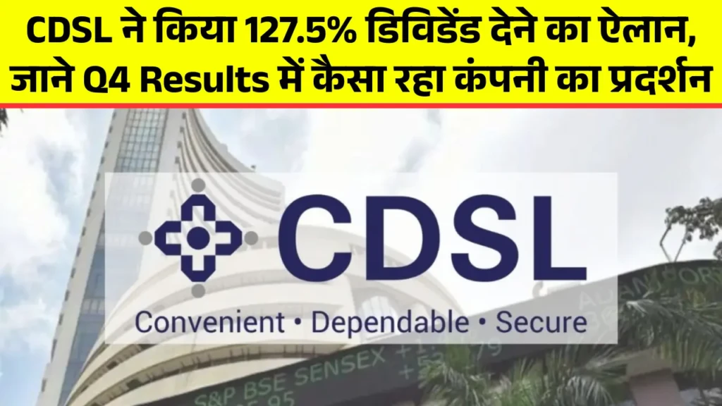 CDSL ने किया 127.5% डिविडेंड देने का ऐलान, जाने Q4 Results में कैसा रहा कंपनी का प्रदर्शन