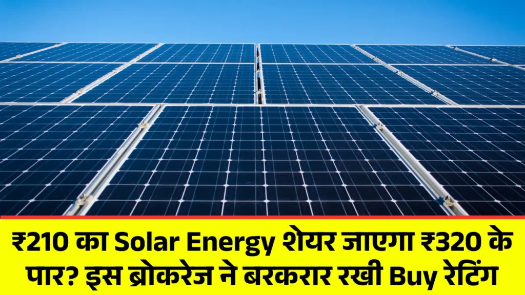 ₹210 का Solar Energy शेयर जाएगा ₹320 के पार इस ब्रोकरेज ने बरकरार रखी Buy रेटिंग
