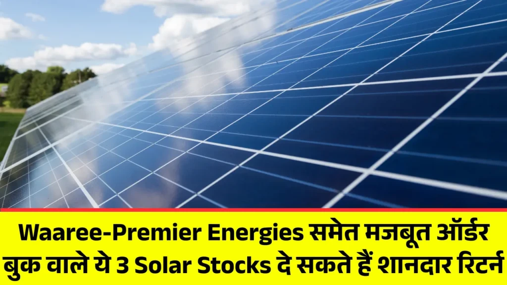 Waaree-Premier Energies समेत मजबूत ऑर्डर बुक वाले ये 3 Solar Stocks दे सकते हैं शानदार रिटर्न