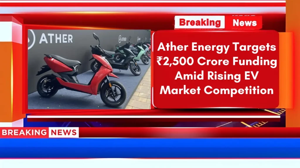 Ather Energy Targets ₹2,500 Crore Funding Amid Rising EV Market Competition