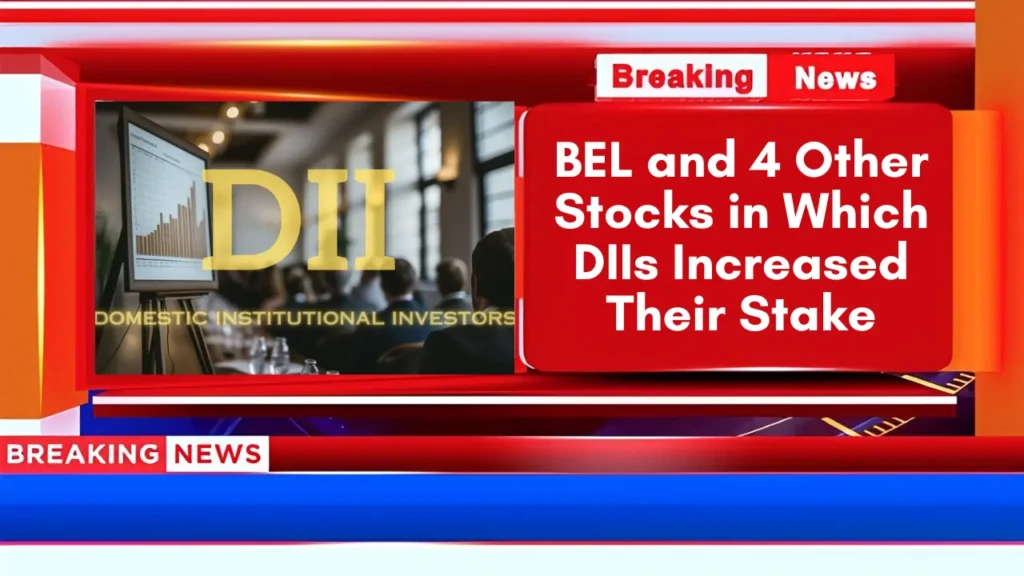BEL and 4 Other Stocks in Which DIIs Increased Their Stake
