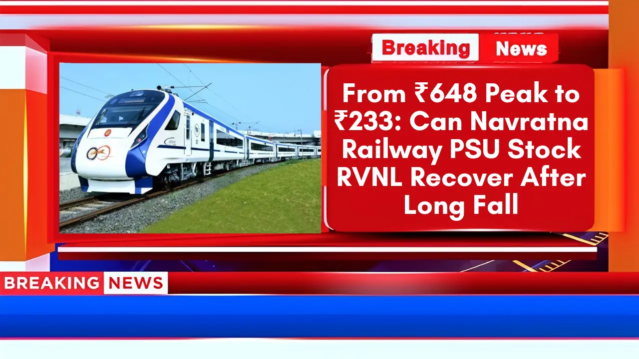 From ₹648 Peak to ₹233 Can Navratna Railway PSU Stock RVNL Recover After Long Fall