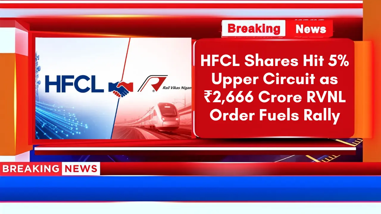 HFCL Shares Hit 5% Upper Circuit as ₹2,666 Crore RVNL Order Fuels Rally