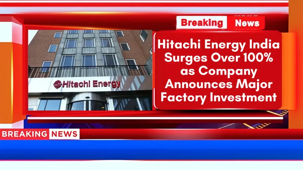 Hitachi Energy India Surges Over 100% as Company Announces Major Factory Investment