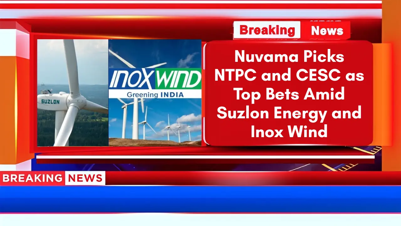 Nuvama Picks NTPC and CESC as Top Bets Amid Suzlon Energy and Inox Wind