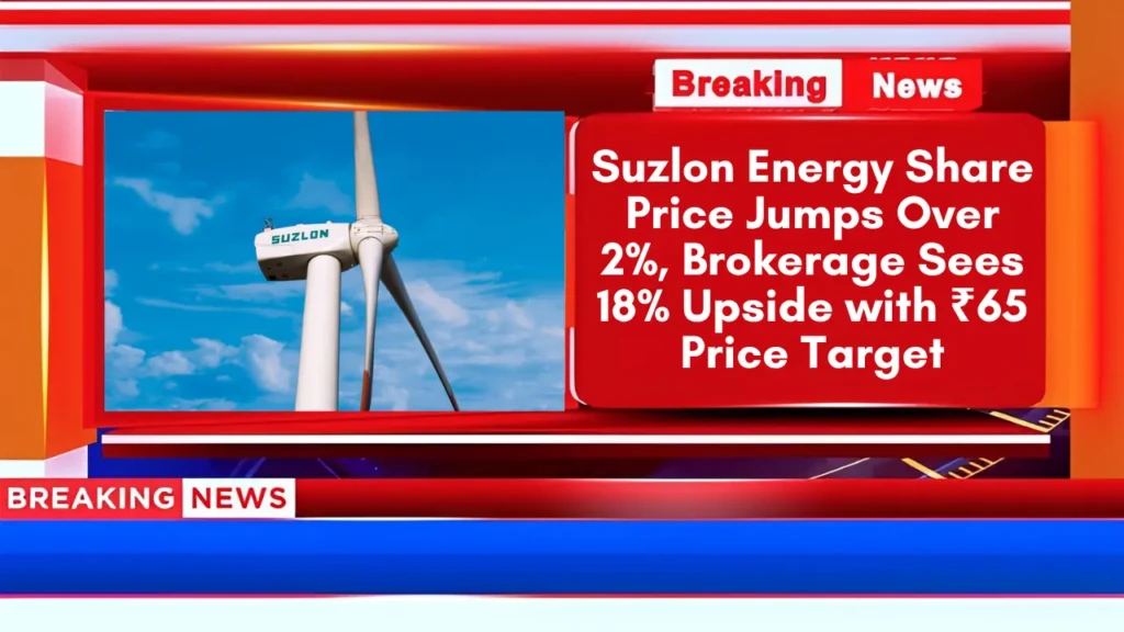 Suzlon Energy Share Price Jumps Over 2%, Brokerage Sees 18% Upside with ₹65 Price Target